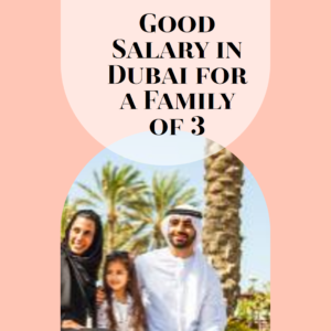 Good Salary in Dubai for a Family of 3